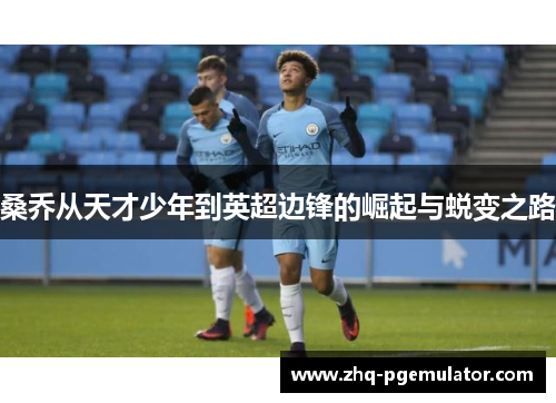 桑乔从天才少年到英超边锋的崛起与蜕变之路 桑乔从天才少年到英超边锋的崛起与蜕变之路