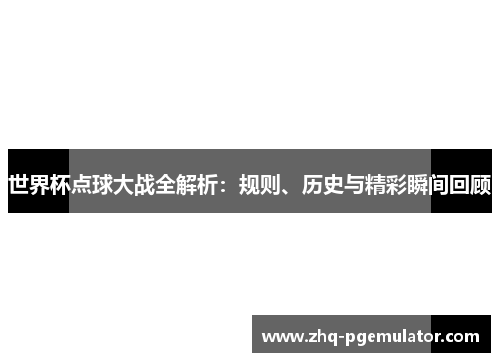 世界杯点球大战全解析:规则、历史与精彩瞬间回顾 世界杯点球大战全解析:规则、历史与精彩瞬间回顾