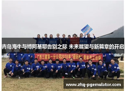 青岛海牛与博阿基耶告别之际 未来展望与新篇章的开启