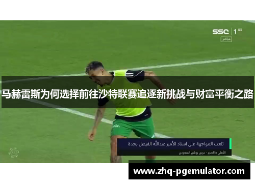 马赫雷斯为何选择前往沙特联赛追逐新挑战与财富平衡之路