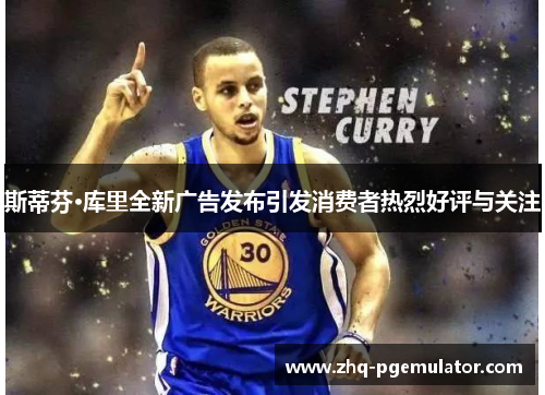 斯蒂芬·库里全新广告发布引发消费者热烈好评与关注 斯蒂芬·库里全新广告发布引发消费者热烈好评与关注