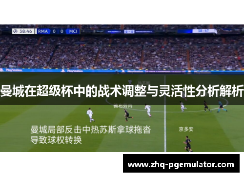 曼城在超级杯中的战术调整与灵活性分析解析