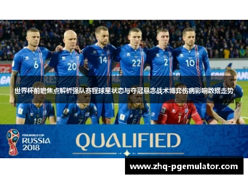 世界杯前瞻焦点解析强队赛程球星状态与夺冠悬念战术博弈伤病影响数据走势 世界杯前瞻焦点解析强队赛程球星状态与夺冠悬念战术博弈伤病影响数据走势